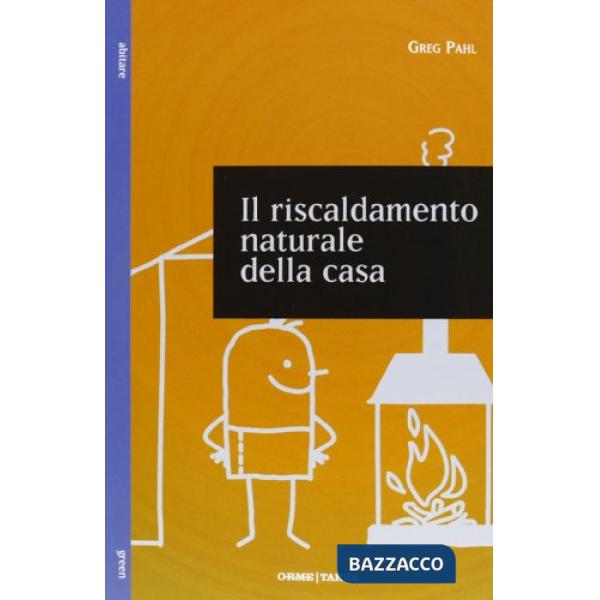 Riscaldamento naturale della casa. Guida ai sistemi di riscaldamento con fonti r