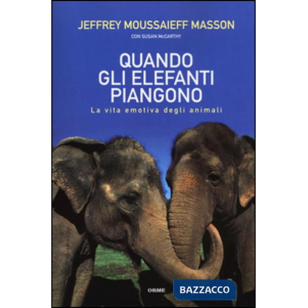Quando gli elefanti piangono. La vita emotiva degli animali
