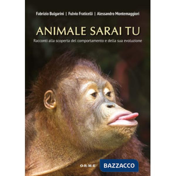 Animale sarai tu. Racconti alla scoperta del comportamento e della sua evoluzion