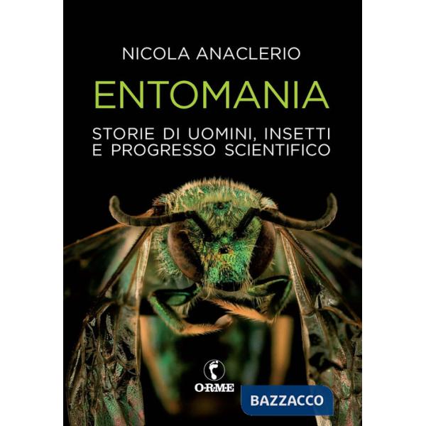 Entomania. Storie di uomini, insetti e progresso scientifico