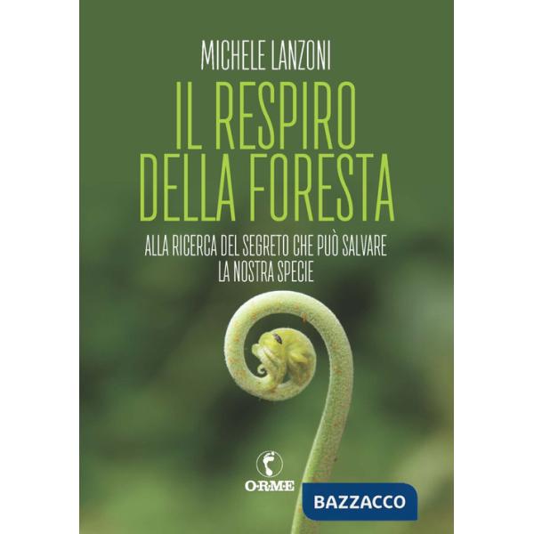 Respiro della foresta. Alla ricerca del segreto che può salvare la nostra specie (Il)