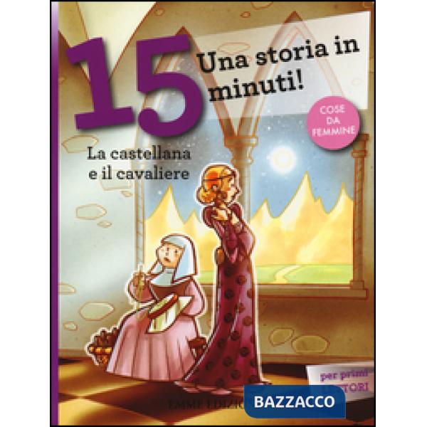 Castellana e il cavaliere. Una storia in 15 minuti! Ediz. a colori (La)