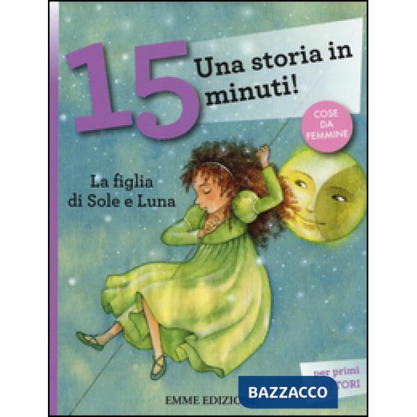 Figlia di Sole e Luna. Una storia in 15 minuti! Ediz. a colori (La)