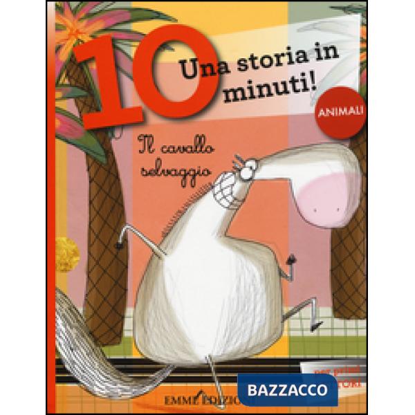 Cavallo selvaggio. Una storia in 10 minuti! Ediz. a colori (Il)
