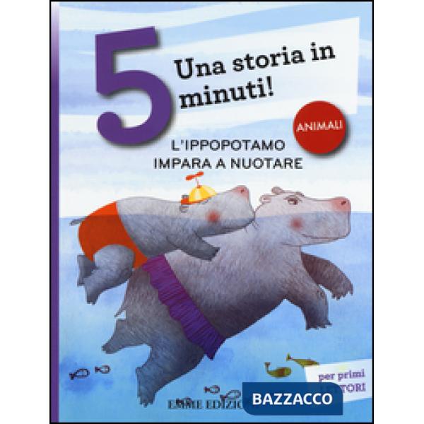 Ippopotamo impara a nuotare. Una storia in 5 minuti! Ediz. a colori (L')