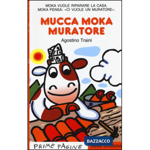 Mucca Moka muratore. Stampatello maiuscolo. Ediz. illustrata