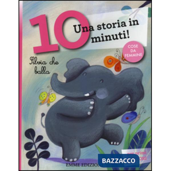 Silvia che balla. Una storia in 10 minuti! Ediz. a colori