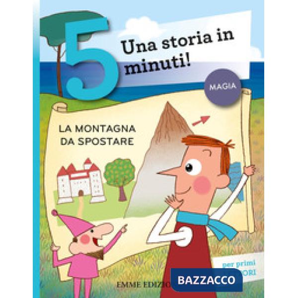 Montagna da spostare. Una storia in 5 minuti! Ediz. a colori (La)