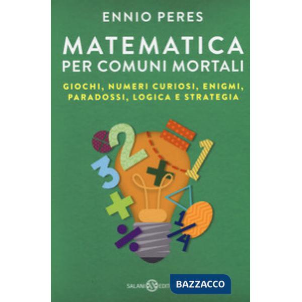 Matematica per comuni mortali. Giochi, numeri curiosi, enigmi, paradossi, logica