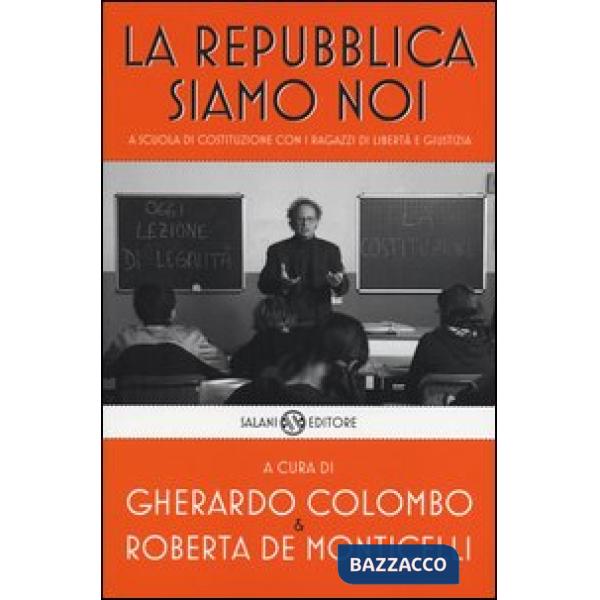 Repubblica siamo noi. A scuola di Costituzione con i ragazzi di Libertà e Giustizia (La)