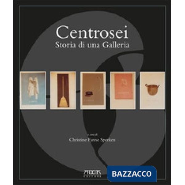 Centrosei. Storia di una galleria. Ediz. illustrata