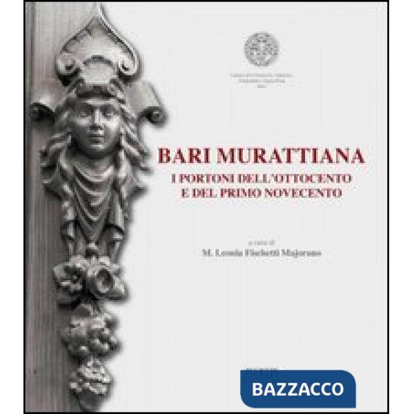 Bari mirattiana. I portoni dell'Ottocento e del primo Novecento. Catalogo della 