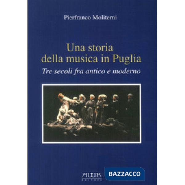 Storia della musica in Puglia. Tre secoli fra antico e moderno (Una)