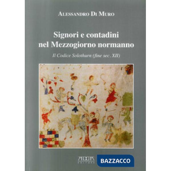Signori e contadini nel Mezzogiorno normanno. Il codice Solothurn (fine sec. XII