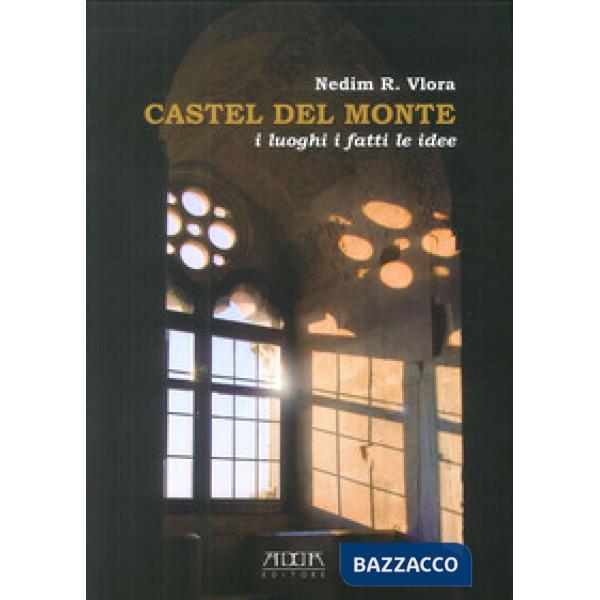 Castel del Monte. I luoghi i fatti le idee