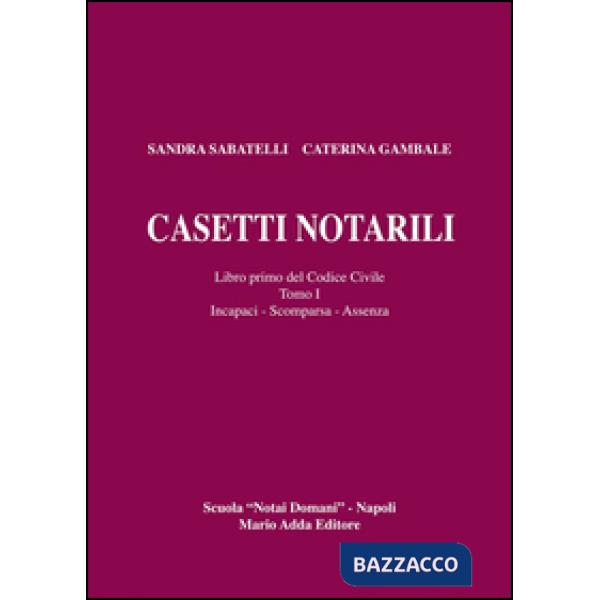 Casetti notarili. Libro primo del codice civile. Vol. 1/1: Incapaci, scomparsa, 