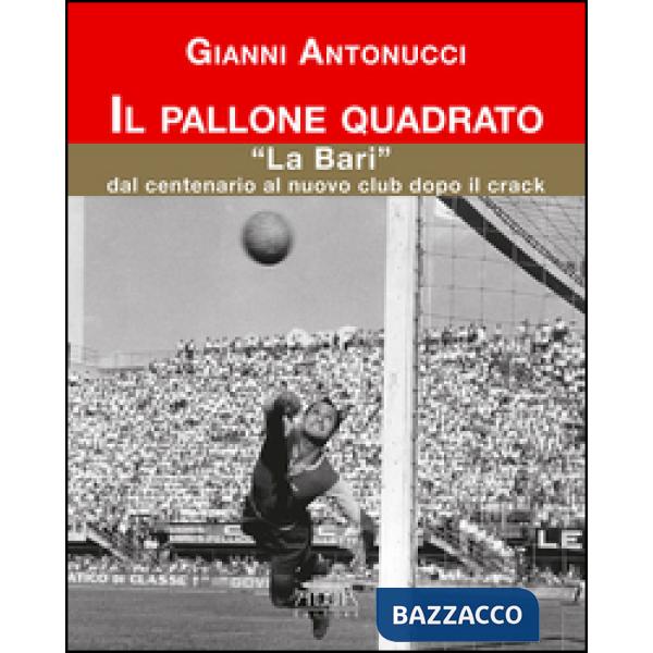 Pallone quadrato. «La Bari» dal centenario al nuovo club dopo il crack (Il)