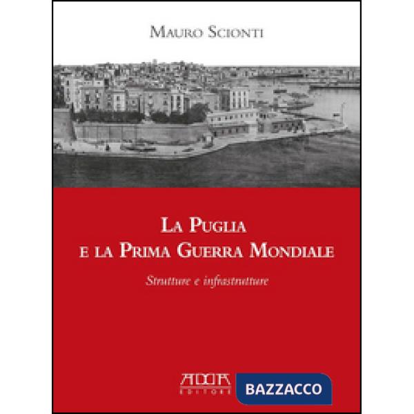 Puglia e la prima guerra mondiale. Strutture e infrastrutture (La)