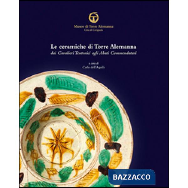 Ceramiche di Torre Alemanna dai cavalieri teutonici agli abati commendatari. Edi