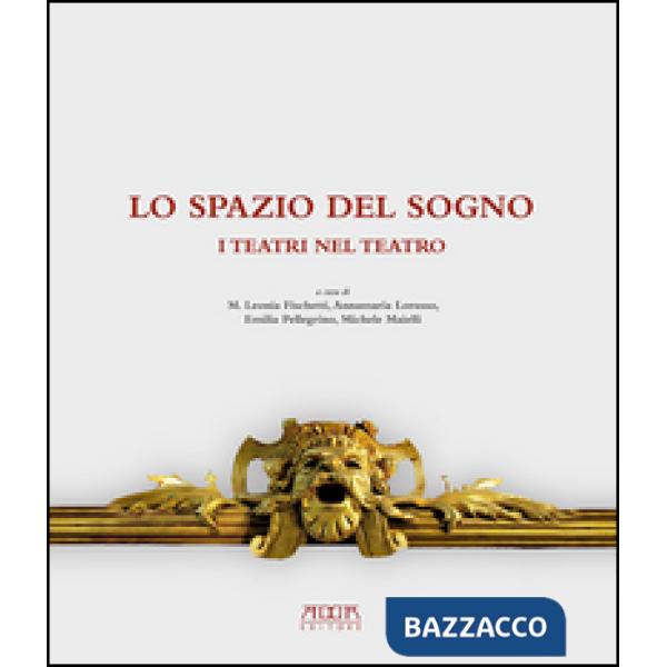 Spazio del sogno. I teatri nel teatro. Ediz. a colori (Lo)