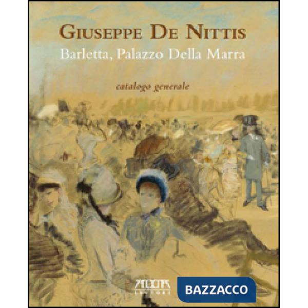 Giuseppe De Nittis. Barletta, Palazzo della Marra. Catalogo generale. Ediz. a co