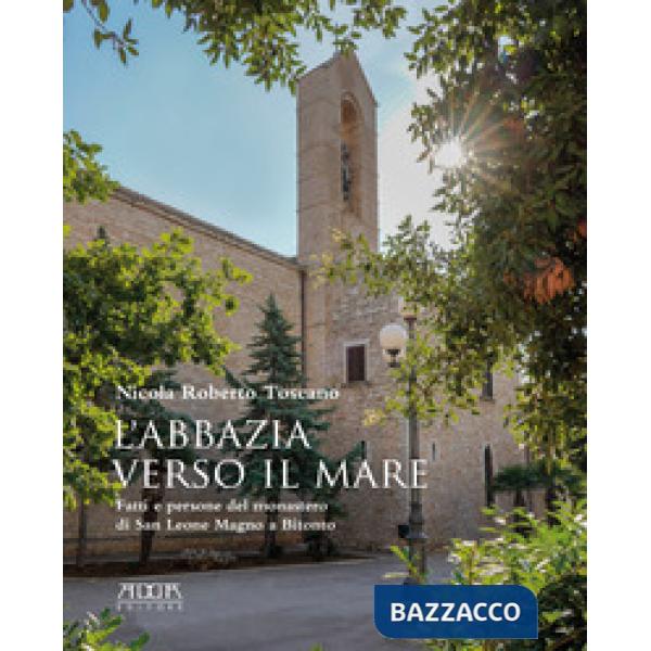Abbazia verso il mare. Fatti e persone del monastero di San Leone Magno a Bitont