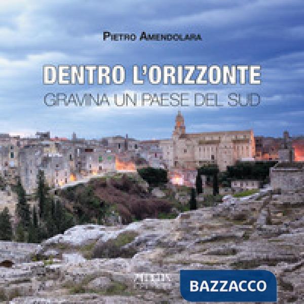 Dentro l'orizzonte. Gravina un paese del Sud