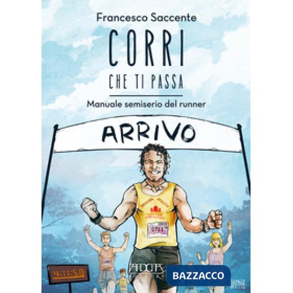 Corri che ti passa. Manuale semiserio del runner