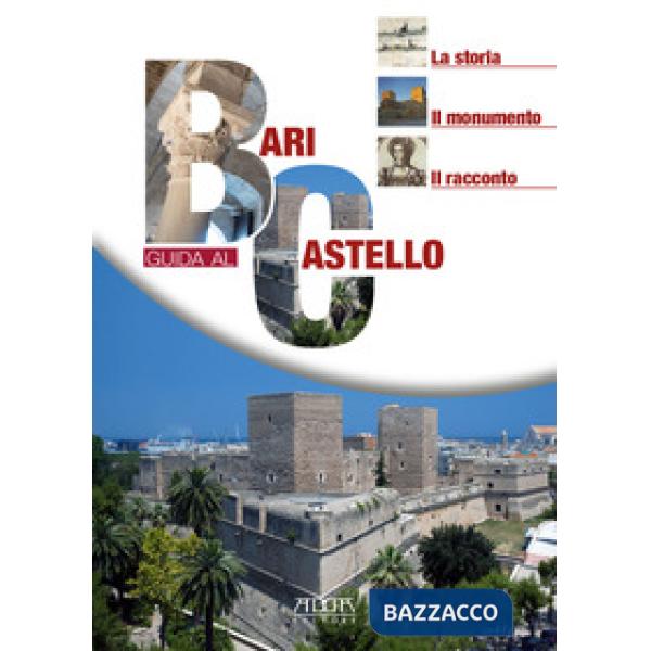 Bari. Guida al castello. La storia, il monumento, il racconto