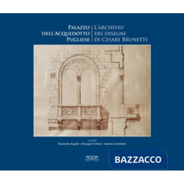 Palazzo dell'Acquedotto pugliese. L'archivio dei disegni di Cesare Brunetti