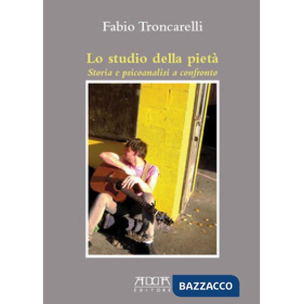 Studio della pietà. Storia e psicoanalisi a confronto (Lo)