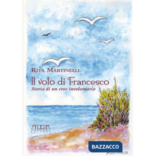 Volo di Francesco. Storia di un eroe involontario (Il)