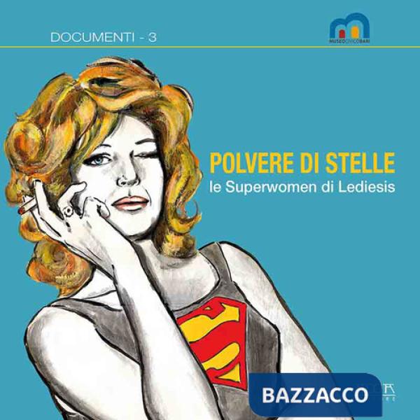 Polvere di stelle. Le superwomen di Lediesis. Catalogo della mostra (Bari, 24 giugno-31 agosto 2021)