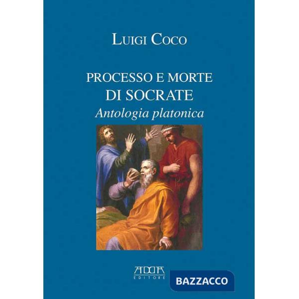 Processo e morte di Socrate. Antologia platonica