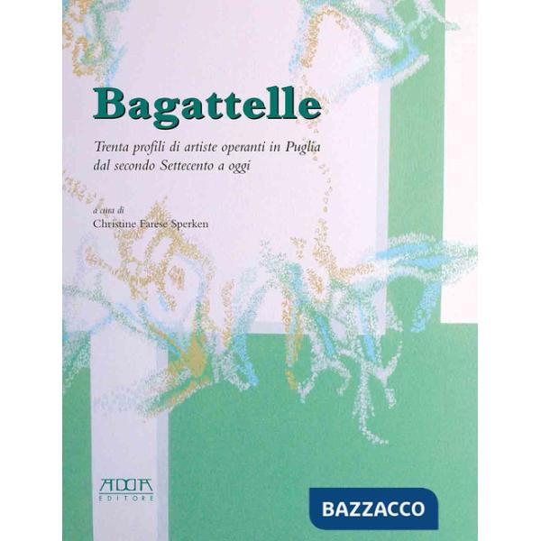 Bagattelle. Trenta profili di artiste operanti in Puglia dal secondo Settecento a oggi