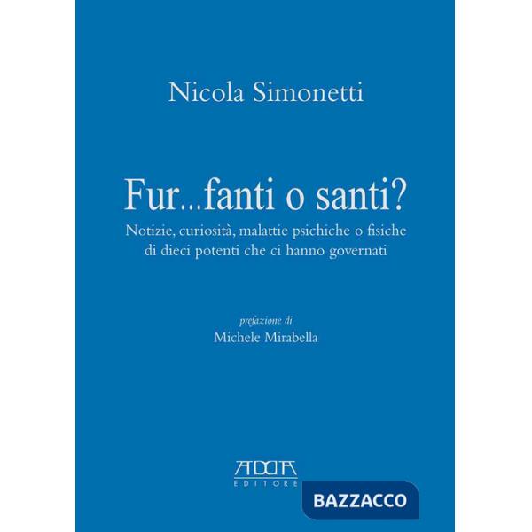 Fur...fanti o santi? Notizie, curiosità, malattie psichiche o fisiche di dieci potenti che ci hanno governati