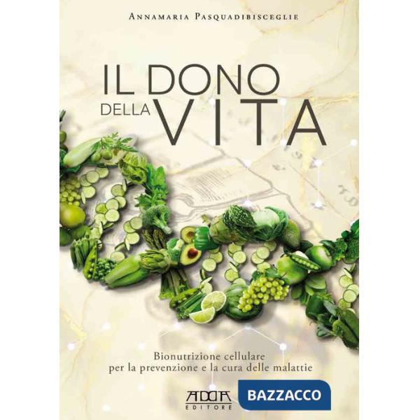 Dono della vita. Bionutrizione cellulare per la prevenzione e la cura delle malattie (Il)