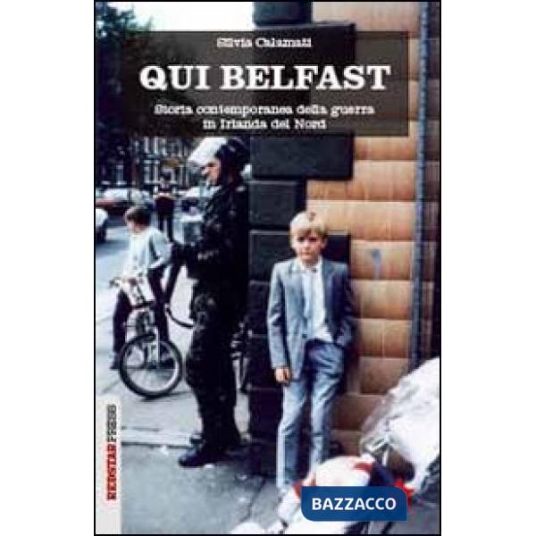 Qui Belfast. Storia contemporanea della guerra in Irlanda del Nord