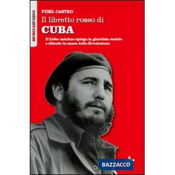 Libretto rosso di Cuba. Il Líder Maximo spiega la giustizia sociale e difende la causa della rivoluzione (Il)
