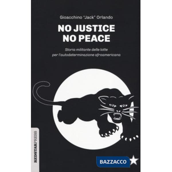 No justice no peace. Storia militante delle lotte per l'autodeterminazione afroamericana