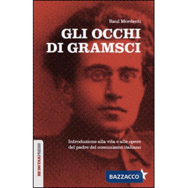 Occhi di Gramsci. Introduzione alla vita e alle opere del padre del comunismo italiano (Gli)