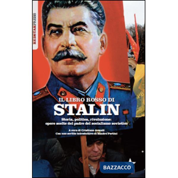 Libretto rosso di Stalin. Storia, politica, rivoluzione. Opere scelte del padre del socialismo sovietico (Il)