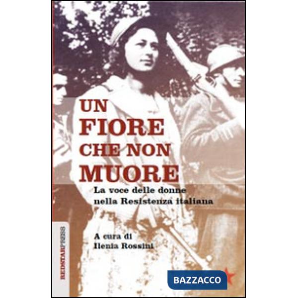Fiore che non muore. La voce delle donne nella Resistenza italiana (Un)