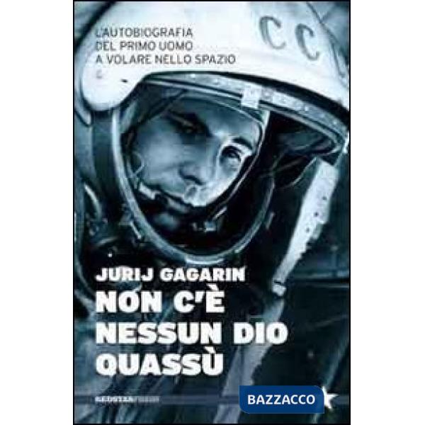 Non c'è nessun Dio quassù. L'autobiografia del primo uomo a volare nella spazio