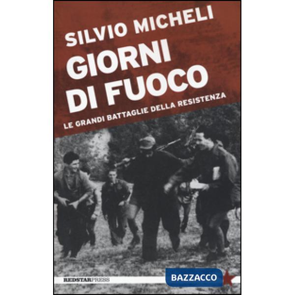 Giorni di fuoco. Le grandi battaglie della Resistenza