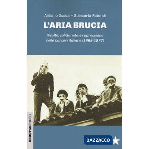Aria brucia. Rivolte, solidarietà e repressione nelle carceri italiane (1968-1977) (L')