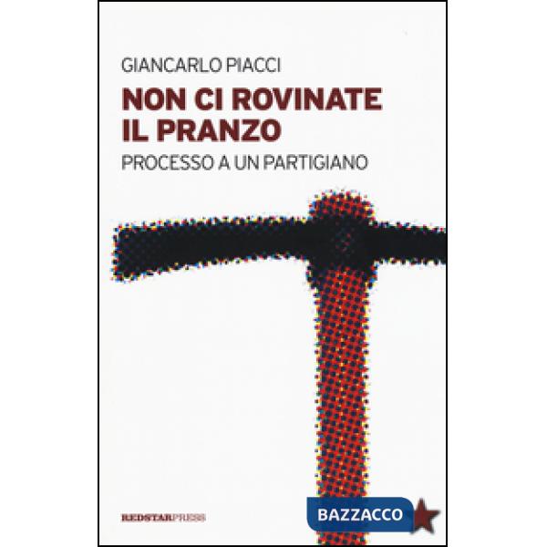 Non ci rovinate il pranzo. Processo a un partigiano