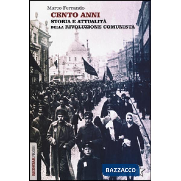 Cento anni. Storia e attualità della rivoluzione comunista