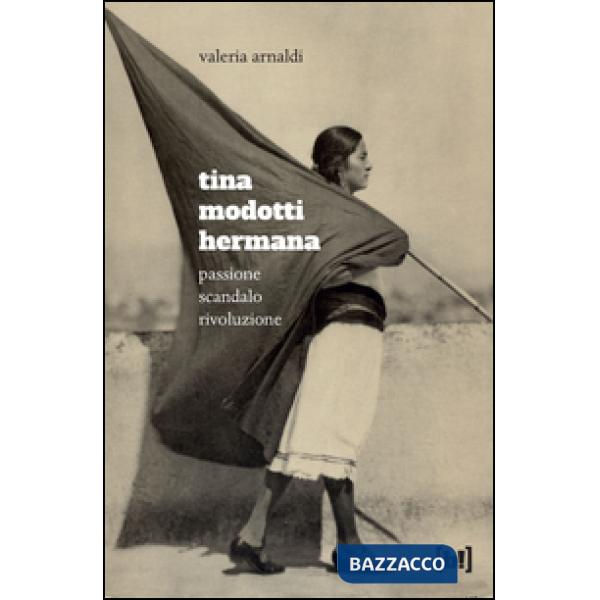 Tina Modotti hermana. Passione, scandalo, rivoluzione