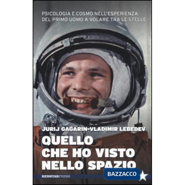 Quello che ho visto nello spazio. Psicologia e cosmo nell'esperienza del primo uomo a volare tra le stelle